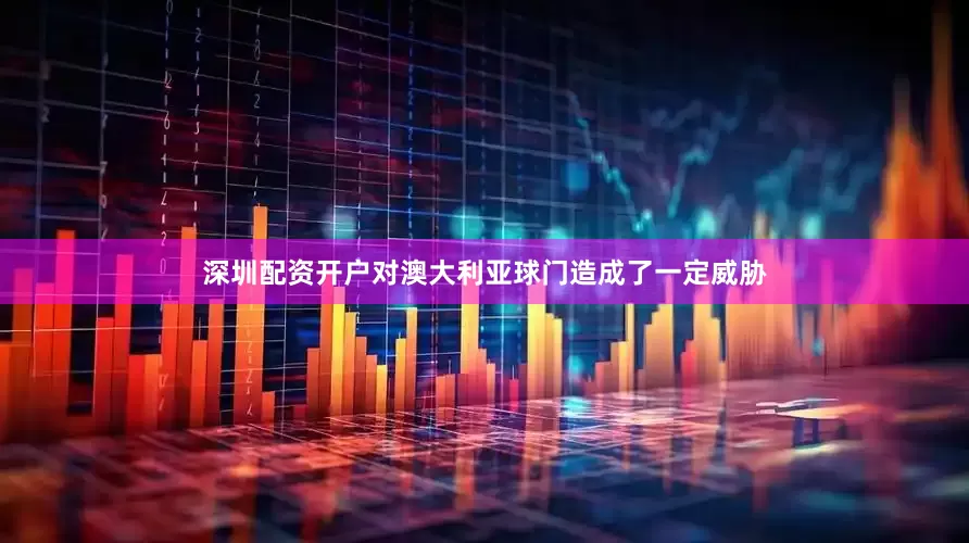 深圳配资开户对澳大利亚球门造成了一定威胁