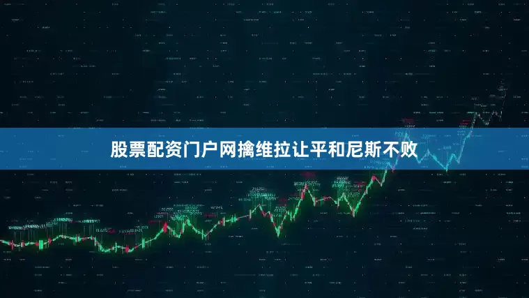 股票配资门户网擒维拉让平和尼斯不败
